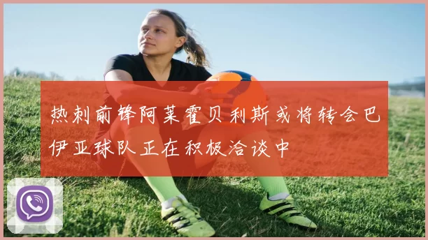 热刺前锋阿莱霍贝利斯或将转会巴伊亚球队正在积极洽谈中