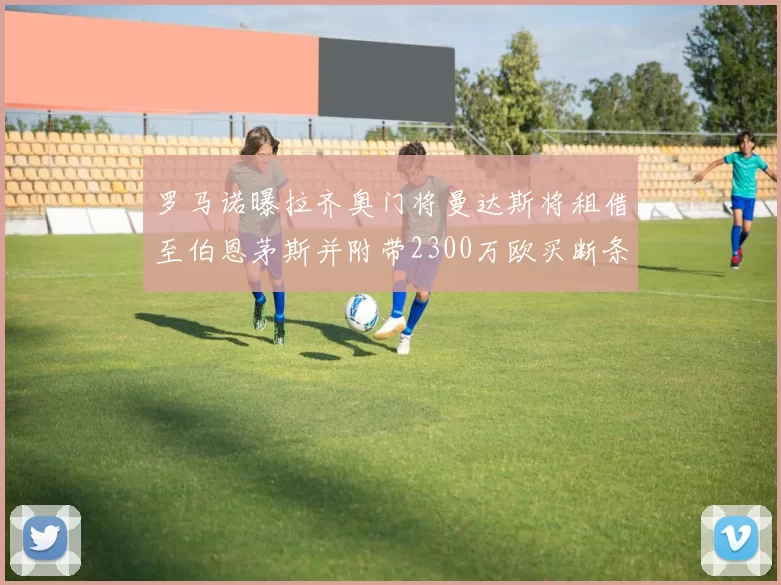 罗马诺曝拉齐奥门将曼达斯将租借至伯恩茅斯并附带2300万欧买断条款
